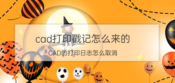 cad打印戳记怎么来的 CAD的打印日志怎么取消？